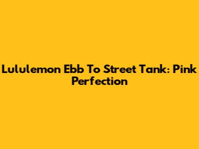 Lululemon Ebb To Street Tank: Pink Perfection