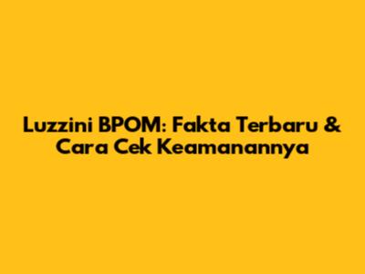 Luzzini BPOM: Fakta Terbaru & Cara Cek Keamanannya