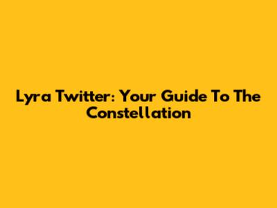Lyra Twitter: Your Guide To The Constellation