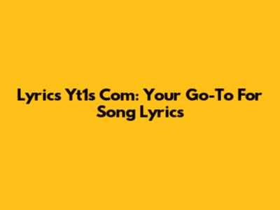 Lyrics Yt1s Com: Your Go-To For Song Lyrics