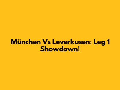 München Vs Leverkusen: Leg 1 Showdown!
