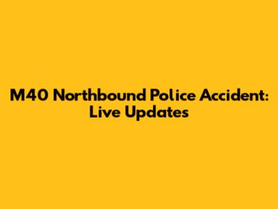M40 Northbound Police Accident: Live Updates