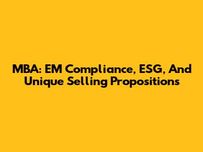 MBA: EM Compliance, ESG, And Unique Selling Propositions