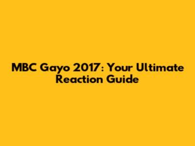MBC Gayo 2017: Your Ultimate Reaction Guide