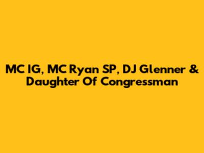 MC IG, MC Ryan SP, DJ Glenner & Daughter Of Congressman
