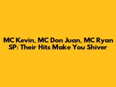 MC Kevin, MC Don Juan, MC Ryan SP: Their Hits Make You Shiver