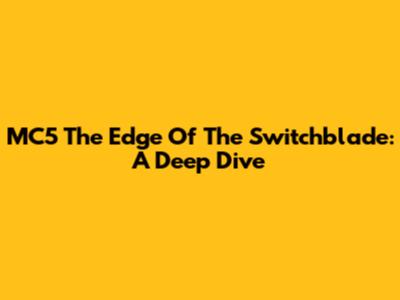 MC5 The Edge Of The Switchblade: A Deep Dive