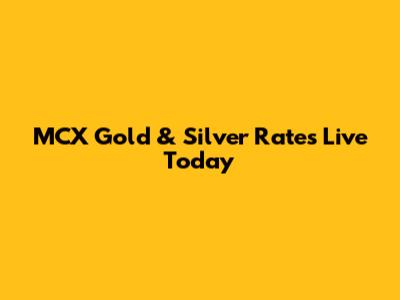 MCX Gold & Silver Rates Live Today