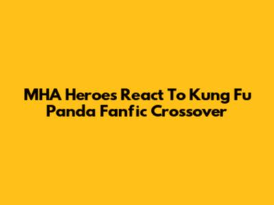 MHA Heroes React To Kung Fu Panda Fanfic Crossover