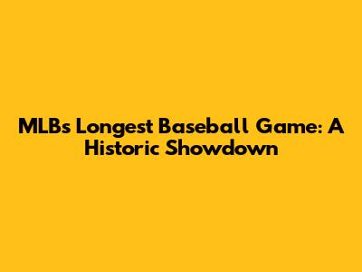 MLB's Longest Baseball Game: A Historic Showdown