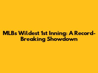 MLB's Wildest 1st Inning: A Record-Breaking Showdown
