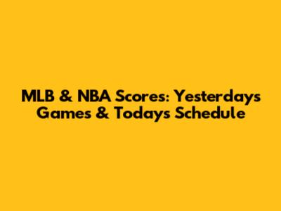 MLB & NBA Scores: Yesterday's Games & Today's Schedule