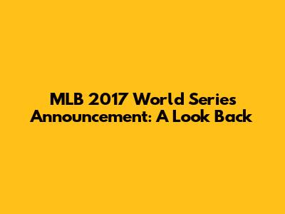 MLB 2017 World Series Announcement: A Look Back