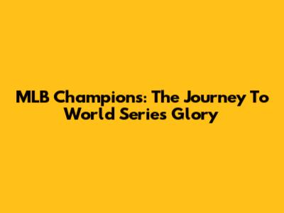 MLB Champions: The Journey To World Series Glory