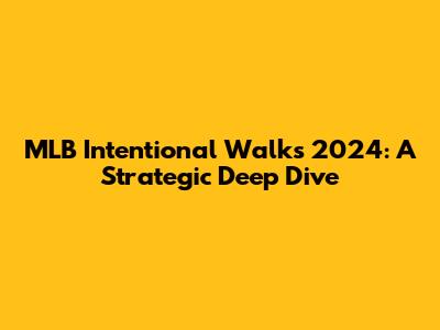 MLB Intentional Walks 2024: A Strategic Deep Dive