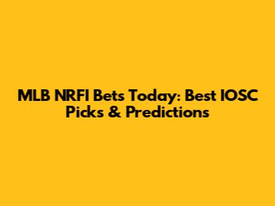 MLB NRFI Bets Today: Best IOSC Picks & Predictions