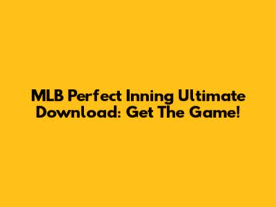 MLB Perfect Inning Ultimate Download: Get The Game!