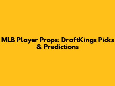 MLB Player Props: DraftKings Picks & Predictions