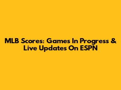 MLB Scores: Games In Progress & Live Updates On ESPN