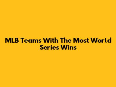 MLB Teams With The Most World Series Wins
