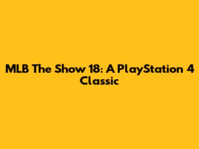 MLB The Show 18: A PlayStation 4 Classic