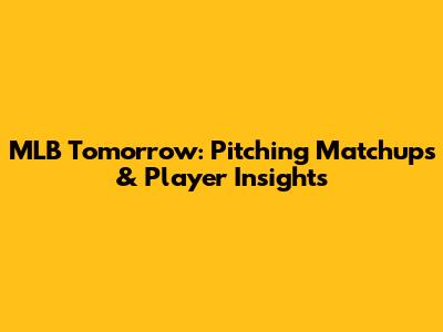 MLB Tomorrow: Pitching Matchups & Player Insights
