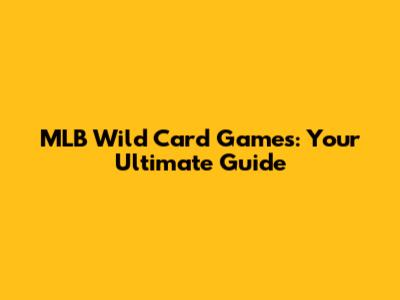 MLB Wild Card Games: Your Ultimate Guide