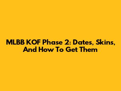 MLBB KOF Phase 2: Dates, Skins, And How To Get Them