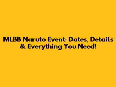 MLBB Naruto Event: Dates, Details & Everything You Need!