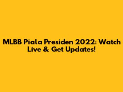 MLBB Piala Presiden 2022: Watch Live & Get Updates!