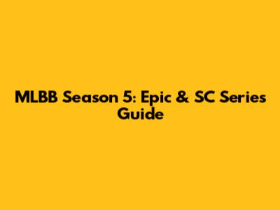 MLBB Season 5: Epic & SC Series Guide