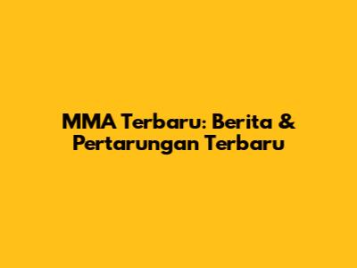 MMA Terbaru: Berita & Pertarungan Terbaru