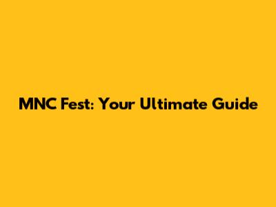 MNC Fest: Your Ultimate Guide