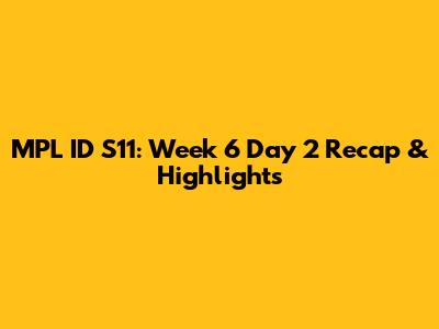 MPL ID S11: Week 6 Day 2 Recap & Highlights