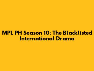 MPL PH Season 10: The Blacklisted International Drama