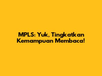 MPLS: Yuk, Tingkatkan Kemampuan Membaca!