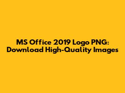 MS Office 2019 Logo PNG: Download High-Quality Images