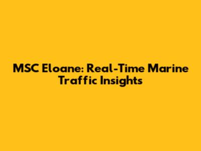 MSC Eloane: Real-Time Marine Traffic Insights