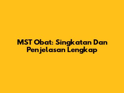 MST Obat: Singkatan Dan Penjelasan Lengkap