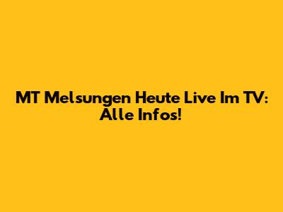 MT Melsungen Heute Live Im TV: Alle Infos!