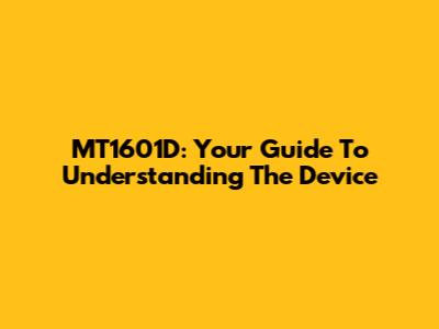 MT1601D: Your Guide To Understanding The Device