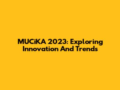 MUCiKA 2023: Exploring Innovation And Trends