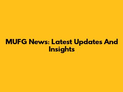 MUFG News: Latest Updates And Insights