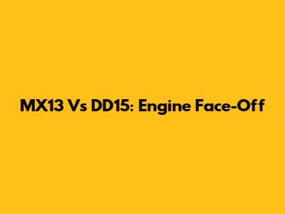 MX13 Vs DD15: Engine Face-Off