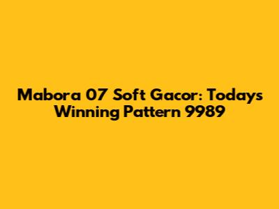 Mabora 07 Soft Gacor: Today's Winning Pattern 9989