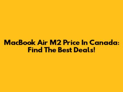 MacBook Air M2 Price In Canada: Find The Best Deals!
