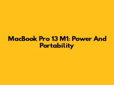 MacBook Pro 13" M1: Power And Portability