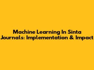 Machine Learning In Sinta Journals: Implementation & Impact