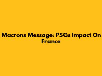 Macron's Message: PSG's Impact On France
