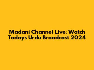 Madani Channel Live: Watch Today's Urdu Broadcast 2024
